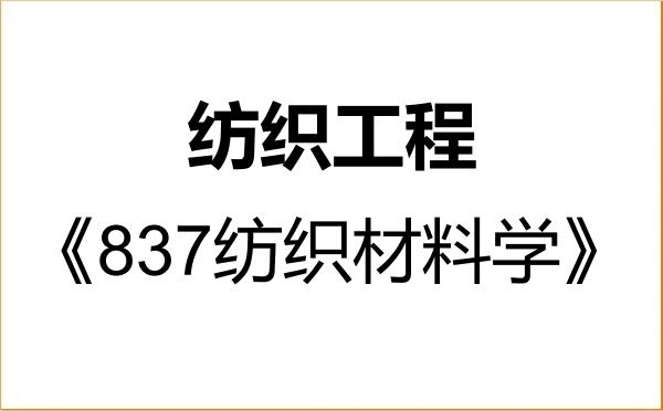 【初试】2027年山东理工大学085604纺织工程《837纺织材料学》考研精品资料 【初试】2027年山东理工大学085604纺织工程《837纺织材料学》考研精品资料