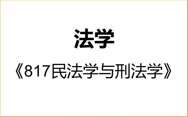 【初试】2027年东华理工大学030100法学《817民法学与刑法学》考研精品资料 【初试】2027年东华理工大学030100法学《817民法学与刑法学》考研精品资料