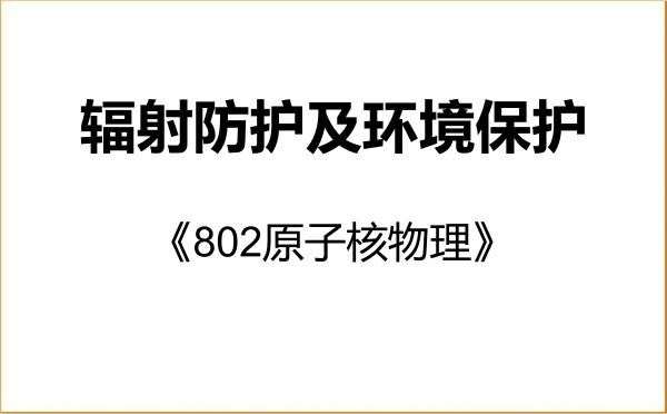 【初试】2027年中国辐射防护研究院082704辐射防护及环境保护《802原子核物理》考研精品资料 【初试】2027年中国辐射防护研究院082704辐射防护及环境保护《802原子核物理》考研精品资料