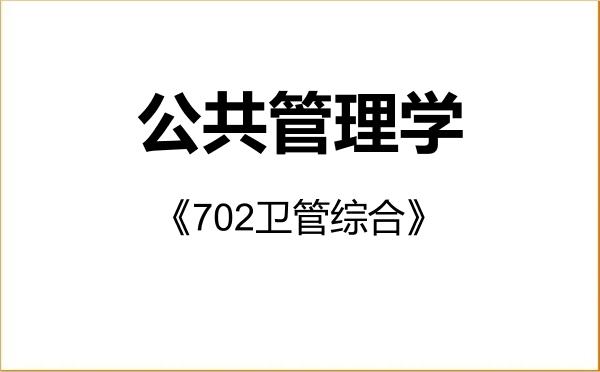 【初试】2027年南京医科大学120400公共管理学《702卫管综合》考研精品资料