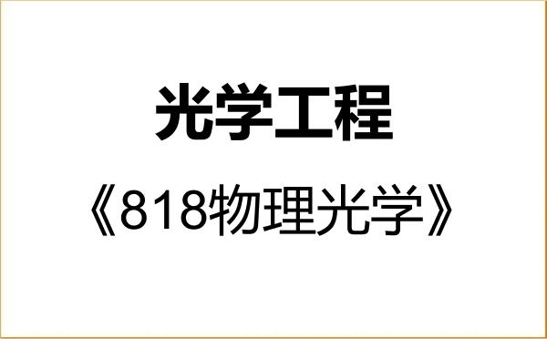 【初试】2027年桂林电子科技大学080300光学工程《818物理光学》考研精品资料 【初试】2027年桂林电子科技大学080300光学工程《818物理光学》考研精品资料