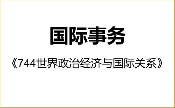 【初试】2027年复旦大学035500国际事务《744世界政治经济与国际关系》考研精品资料 【初试】2027年复旦大学035500国际事务《744世界政治经济与国际关系》考研精品资料