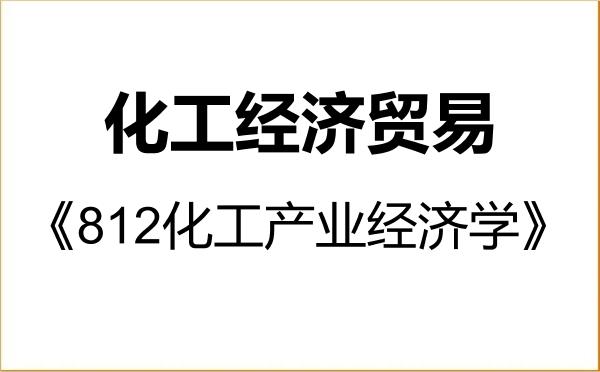 【初试】2027年吉林化工大学0817Z2化工经济贸易《812化工产业经济学》考研精品资料 【初试】2027年吉林化工大学0817Z2化工经济贸易《812化工产业经济学》考研精品资料