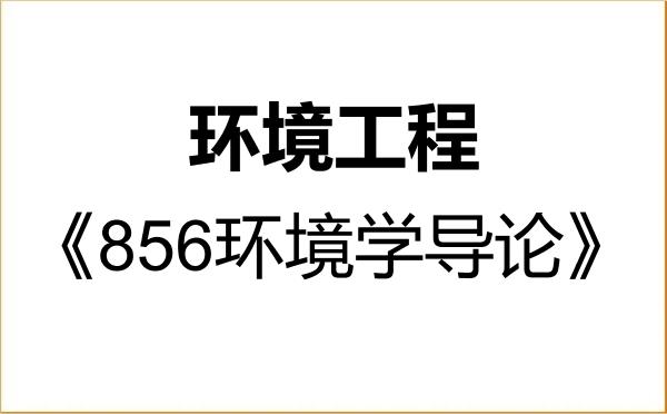 【初试】2027年中山大学083002环境工程《856环境学导论》考研精品资料 【初试】2027年中山大学083002环境工程《856环境学导论》考研精品资料