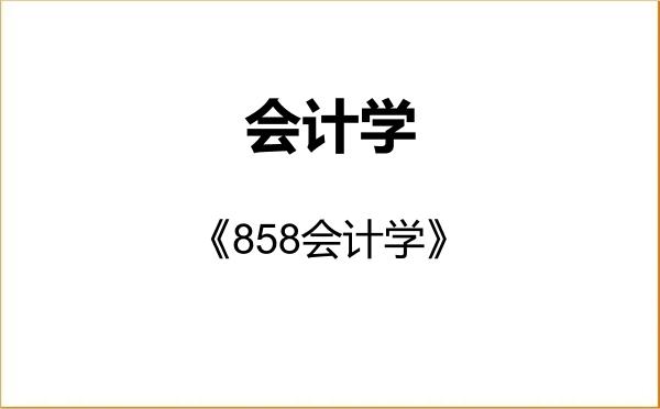 【初试】2027年长安大学120201会计学《858会计学》考研精品资料 【初试】2027年长安大学120201会计学《858会计学》考研精品资料