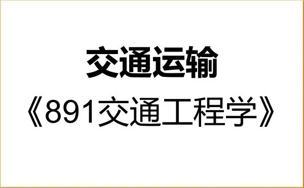 【初试】2027年福州大学086100交通运输《891交通工程学》考研精品资料 【初试】2027年福州大学086100交通运输《891交通工程学》考研精品资料