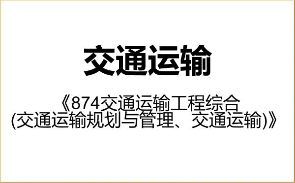 【初试】2027年吉林大学086100交通运输《874交通运输工程综合(交通运输规划与管理、交通运输)》考研精品资料 【初试】2027年吉林大学086100交通运输《874交通运输工程综合(交通运输规划与管理、交通运输)》考研精品资料