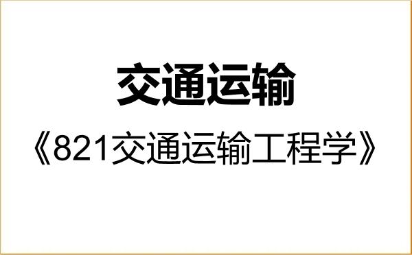 【初试】2027年南京工程学院086100交通运输《821交通运输工程学》考研精品资料 【初试】2027年南京工程学院086100交通运输《821交通运输工程学》考研精品资料