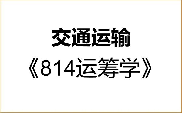 【初试】2027年西华大学086100交通运输《814运筹学》考研精品资料 【初试】2027年西华大学086100交通运输《814运筹学》考研精品资料
