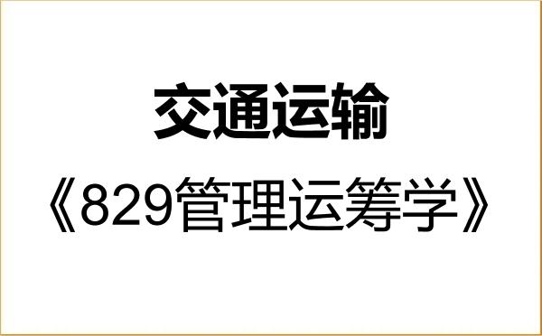 【初试】2027年西南交通大学086100交通运输《829管理运筹学》考研精品资料 【初试】2027年西南交通大学086100交通运输《829管理运筹学》考研精品资料