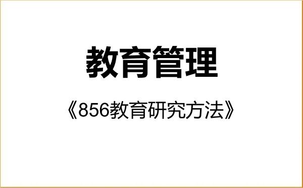 【初试】2027年贵州师范学院045101教育管理《856教育研究方法》考研精品资料