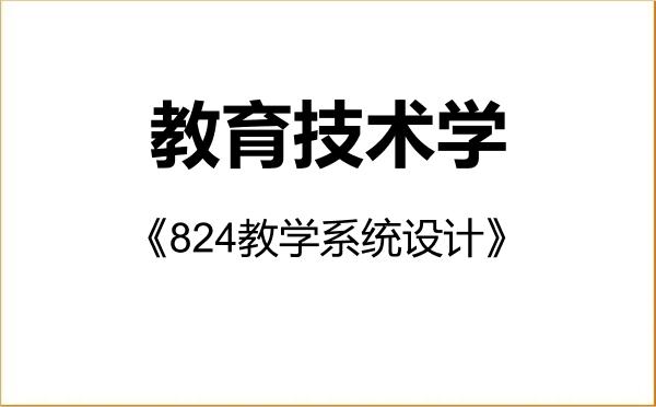 【初试】2027年江苏师范大学078401教育技术学《824教学系统设计》考研精品资料 【初试】2027年江苏师范大学078401教育技术学《824教学系统设计》考研精品资料