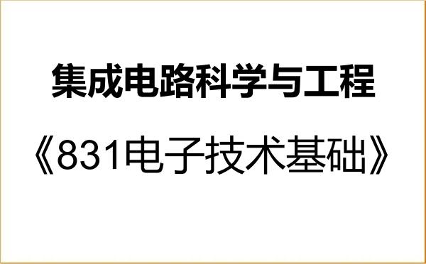 【初试】2027年华中科技大学140100集成电路科学与工程《831电子技术基础》考研精品资料 【初试】2027年华中科技大学140100集成电路科学与工程《831电子技术基础》考研精品资料