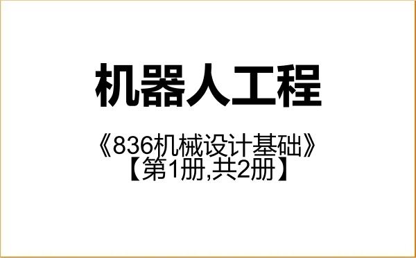 【初试】2027年成都理工大学085510机器人工程《836机械设计基础》考研精品资料【第1册,共2册】 【初试】2027年成都理工大学085510机器人工程《836机械设计基础》考研精品资料【第1册,共2册】