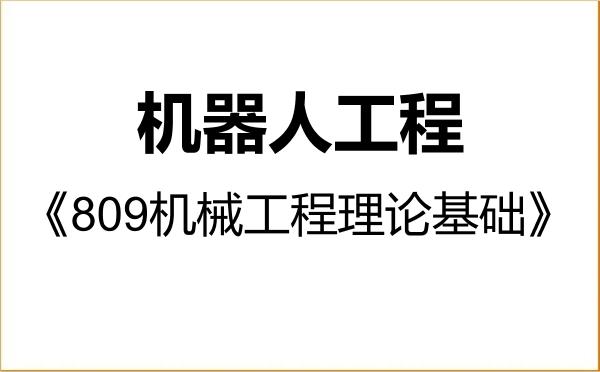 【初试】2027年太原理工大学085510机器人工程《809机械工程理论基础》考研精品资料