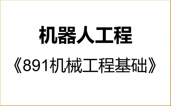 【初试】2027年西北工业大学085510机器人工程《891机械工程基础》考研精品资料