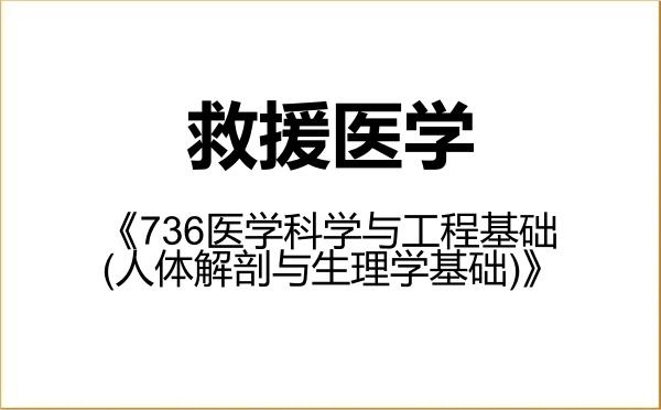 【初试】2027年天津大学109901救援医学《736医学科学与工程基础(人体解剖与生理学基础)》考研精品资料 【初试】2027年天津大学109901救援医学《736医学科学与工程基础(人体解剖与生理学基础)》考研精品资料