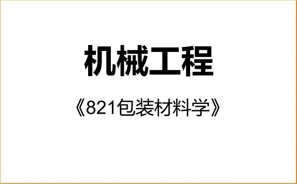 【初试】2027年江南大学085501机械工程《821包装材料学》考研精品资料