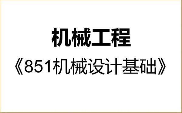 【初试】2027年天水师范大学085501机械工程《851机械设计基础》考研精品资料 【初试】2027年天水师范大学085501机械工程《851机械设计基础》考研精品资料
