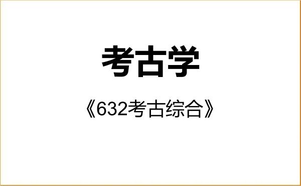 【初试】2027年郑州大学060100考古学《632考古综合》考研精品资料 【初试】2027年郑州大学060100考古学《632考古综合》考研精品资料