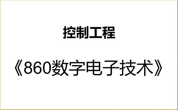 【初试】2027年中国地质大学(北京)085406控制工程《860数字电子技术》考研精品资料 【初试】2027年中国地质大学(北京)085406控制工程《860数字电子技术》考研精品资料