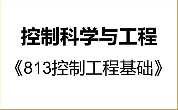 【初试】2027年上海应用技术大学081100控制科学与工程《813控制工程基础》考研精品资料 【初试】2027年上海应用技术大学081100控制科学与工程《813控制工程基础》考研精品资料
