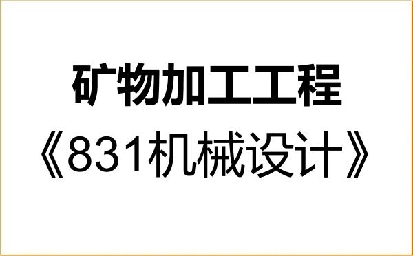 【初试】2027年长沙矿冶研究院081902矿物加工工程《831机械设计》考研精品资料 【初试】2027年长沙矿冶研究院081902矿物加工工程《831机械设计》考研精品资料
