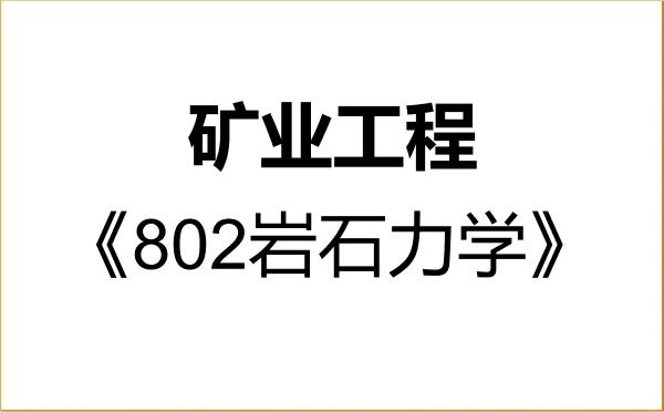【初试】2027年江西理工大学085705矿业工程《802岩石力学》考研精品资料 【初试】2027年江西理工大学085705矿业工程《802岩石力学》考研精品资料