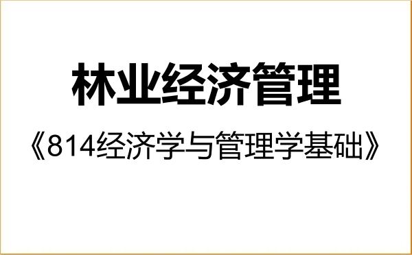 【初试】2027年内蒙古农业大学120302林业经济管理《814经济学与管理学基础》考研精品资料 【初试】2027年内蒙古农业大学120302林业经济管理《814经济学与管理学基础》考研精品资料