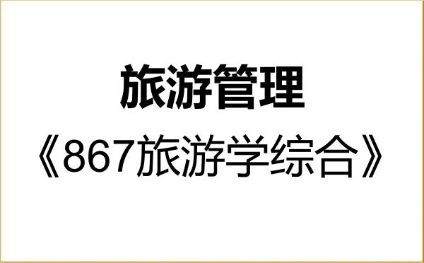 【初试】2027年东南大学120203旅游管理《867旅游学综合》考研精品资料 【初试】2027年东南大学120203旅游管理《867旅游学综合》考研精品资料