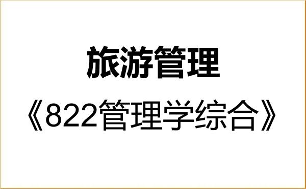 【初试】2027年广西师范大学120203旅游管理《822管理学综合》考研精品资料 【初试】2027年广西师范大学120203旅游管理《822管理学综合》考研精品资料