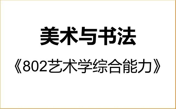 【初试】2027年鲁迅美术学院135600美术与书法《802艺术学综合能力》考研精品资料 【初试】2027年鲁迅美术学院135600美术与书法《802艺术学综合能力》考研精品资料