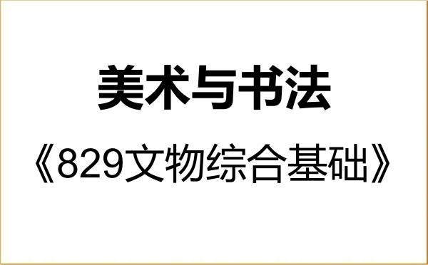 【初试】2027年南京艺术学院135600美术与书法《829文物综合基础》考研精品资料