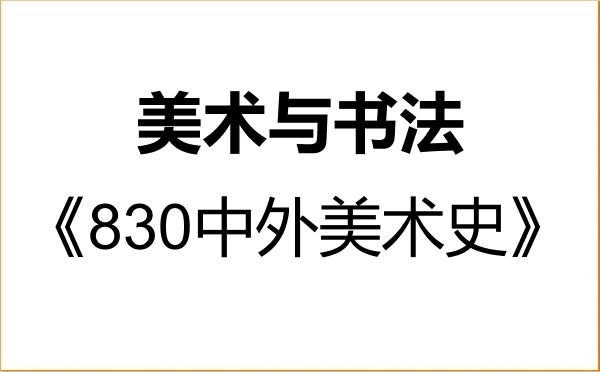 【初试】2027年南通大学135600美术与书法《830中外美术史》考研精品资料 【初试】2027年南通大学135600美术与书法《830中外美术史》考研精品资料