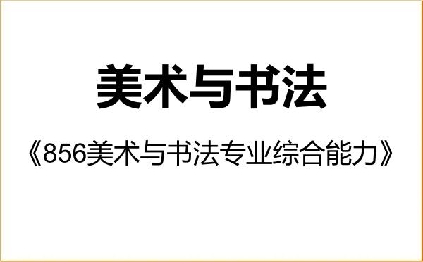 【初试】2027年浙江传媒学院135600美术与书法《856美术与书法专业综合能力》考研精品资料 【初试】2027年浙江传媒学院135600美术与书法《856美术与书法专业综合能力》考研精品资料