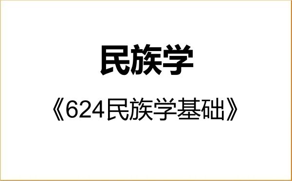 【初试】2027年北方民族大学030400民族学《624民族学基础》考研精品资料 【初试】2027年北方民族大学030400民族学《624民族学基础》考研精品资料