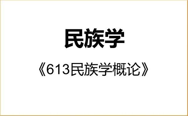 【初试】2027年延边大学030400民族学《613民族学概论》考研精品资料 【初试】2027年延边大学030400民族学《613民族学概论》考研精品资料