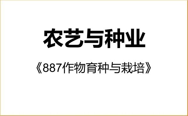 【初试】2027年河南大学095131农艺与种业《887作物育种与栽培》考研精品资料