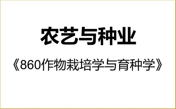 【初试】2027年湖南农业大学095131农艺与种业《860作物栽培学与育种学》考研精品资料 【初试】2027年湖南农业大学095131农艺与种业《860作物栽培学与育种学》考研精品资料