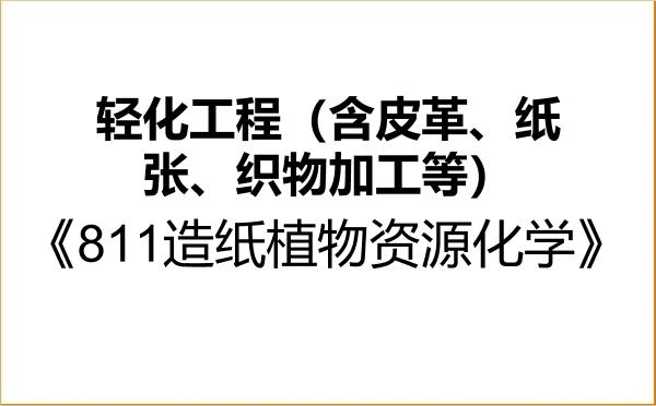 【初试】2027年齐鲁工业大学085606轻化工程（含皮革、纸张、织物加工等）《811造纸植物资源化学》考研精品资料