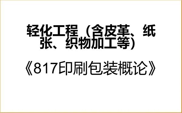 【初试】2027年齐鲁工业大学085606轻化工程(含皮革、纸张、织物加工等)《817印刷包装概论》考研精品资料 【初试】2027年齐鲁工业大学085606轻化工程(含皮革、纸张、织物加工等)《817印刷包装概论》考研精品资料