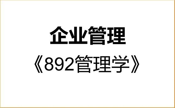 【初试】2027年北方工业大学120202企业管理《892管理学》考研精品资料 【初试】2027年北方工业大学120202企业管理《892管理学》考研精品资料