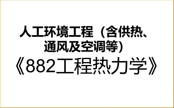 【初试】2027年北方工业大学085906人工环境工程（含供热、通风及空调等）《882工程热力学》考研精品资料