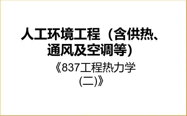 【初试】2027年合肥工业大学085906人工环境工程(含供热、通风及空调等)《837工程热力学(二)》考研精品资料 【初试】2027年合肥工业大学085906人工环境工程(含供热、通风及空调等)《837工程热力学(二)》考研精品资料