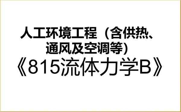 【初试】2027年辽宁工程技术大学085906人工环境工程(含供热、通风及空调等)《815流体力学B》考研精品资料 【初试】2027年辽宁工程技术大学085906人工环境工程(含供热、通风及空调等)《815流体力学B》考研精品资料