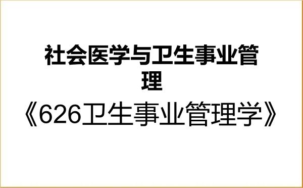 【初试】2027年北京协和医学院120402社会医学与卫生事业管理《626卫生事业管理学》考研精品资料 【初试】2027年北京协和医学院120402社会医学与卫生事业管理《626卫生事业管理学》考研精品资料