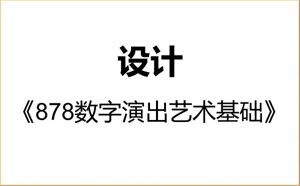 【初试】2027年上海戏剧学院135700设计《878数字演出艺术基础》考研精品资料 【初试】2027年上海戏剧学院135700设计《878数字演出艺术基础》考研精品资料