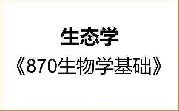 【初试】2027年上海师范大学071300生态学《870生物学基础》考研精品资料
