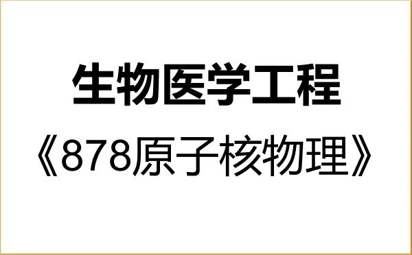 【初试】2027年苏州大学083100生物医学工程《878原子核物理》考研精品资料 【初试】2027年苏州大学083100生物医学工程《878原子核物理》考研精品资料