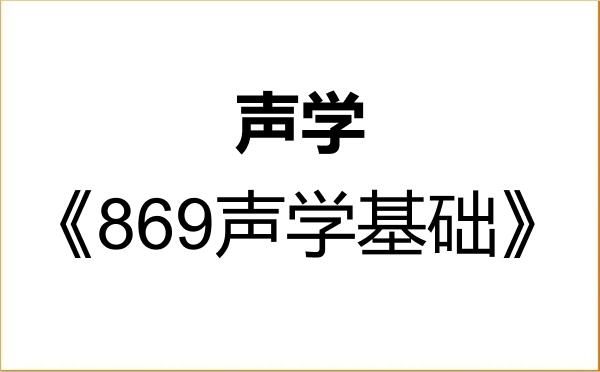 【初试】2027年中国科学院大学070206声学《869声学基础》考研精品资料 【初试】2027年中国科学院大学070206声学《869声学基础》考研精品资料